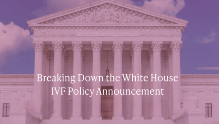 Breaking Down the White House IVF Policy Announcement